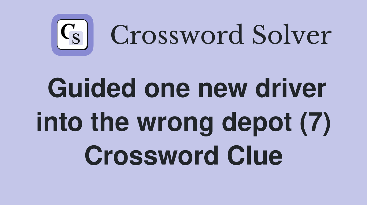 Guided one new driver into the wrong depot (7) Crossword Clue Answers